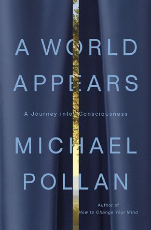 A World Appears by Michael Pollan penguin.com PHOTO COURTESY OF THE BRANDS